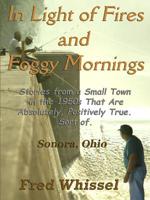 In Light of Fires and Foggy Mornings: Stories from a Small Town in the 1950s That Are Absolutely, Positively True. Sort of. 0615151779 Book Cover