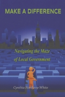 Make a Difference: Navigating the Maze of Local Government 0996428550 Book Cover