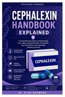 CEPHALEXIN HANDBOOK EXPLAINED: A comprehensive guide to understanding uses, safety, dosage principles, side effects, drug interactions, and responsible antibiotic practices B0H6VC1636 Book Cover