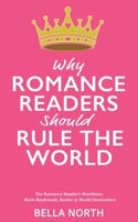 Why Romance Reader's Should Rule The World: The Romance Reader's Manifesto: Book Boyfriends, Banter and World Domination 1036929795 Book Cover