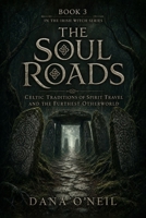 The Soul Roads: Celtic Magic Spirit Travel, Out-of-Body Experiences, Co-Walker & Fetch Traditions, and the Furthest Otherworld (The Irish Witch) 1807660788 Book Cover
