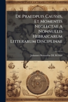 De Praedpuis Caussis, Et Momentis Neglectae A Nonnullis Hebraicarum Litterarum Disciplinae: Disquisitio Elenchitica 117973646X Book Cover