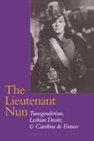 The Lieutenant Nun: Transgenderism, Lesbian Desire, and Catalina de Erauso 0292787464 Book Cover