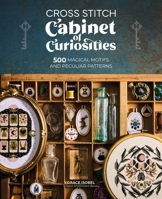 Cross Stitch Cabinet of Curiosities: A Treasury of Over 500 Magical Motifs and Peculiar Patterns