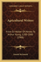 Agricultural Writers: From Sir Walter Of Henley To Arthur Young, 1200-1800 1164561464 Book Cover