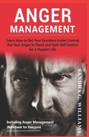 ANGER MANAGEMENT: Learn How to Get Your Emotions Under Control, Put Your Anger in Check and Gain Self Control for a Happier Life Including Anger Management Workbook for Everyone 1670082164 Book Cover