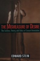 The Mismeasure of Desire: The Science, Theory and Ethics of Sexual Orientation (Ideologies of Desire) 0195142446 Book Cover