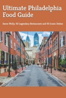 Ultimate Philadelphia Food Guide: Savor Philly: 50 Legendary Restaurants and 50 Iconic Dishes (Ultimate Food Guide) B0DF7S4Z3N Book Cover