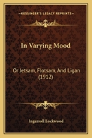 In Varying Mood: Or, Jetsam, Flotsam and Ligan 1016296126 Book Cover