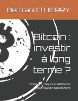 Bitcoin : investir à long terme ?: Stratégies, risques et méthodes pour investir durablement (Bitcoin expliqué) (French Edition) B0GJS3BCJ6 Book Cover