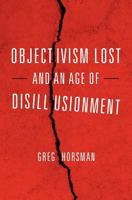 Objectivism Lost and an Age of Disillusionment 1467938726 Book Cover