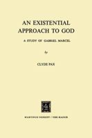 An Existential Approach to God: A Study of Gabriel Marcel B005KNL2DG Book Cover