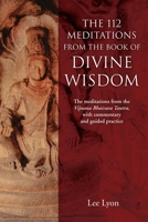 The 112 Meditations From the Book of Divine Wisdom: The meditations from the Vijnana Bhairava Tantra, with commentary and guided practice 0578604655 Book Cover