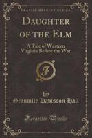Daughter Of The Elm: A Tale Of Western Virginia Before The War 1015502954 Book Cover