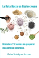 La ruta hacia un rostro joven: Descubre 25 maneras de preparar mascarillas naturales (Spanish Edition) B0DWGKL44L Book Cover