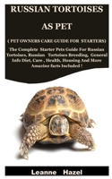 Russian Tortoises As Pet ( Pet Owners Care Guide For Starters): The Complete Starter Pets Guide For Russian Tortoises, Russian Tortoises Breeding, General Info Diet, Care , Health, Housing B08H6QDKT1 Book Cover