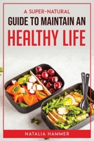 A Super-Natural Guide to Maintain an Healthy Life 1804771562 Book Cover