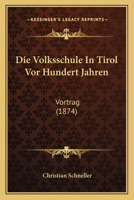 Die Volksschule In Tirol Vor Hundert Jahren: Vortrag (1874) 116831366X Book Cover