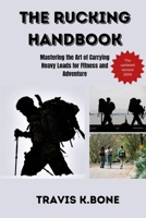 The Rucking Handbook: Mastering the Art of Carrying Heavy Loads for Fitness and Adventure B0C2S71D6T Book Cover