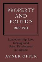 Property and Politics 1870-1914: Landownership, Law, Ideology and Urban Development in England 0521129982 Book Cover