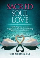Sacred Soul Love : Manifesting True Love and Happiness by Revealing and Healing Blockages and Limitations 1732408815 Book Cover