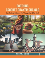 Soothing Crochet Prayer Shawls: Comforting Patterns for Thoughtful Gifts Book B0CTN5F5DD Book Cover