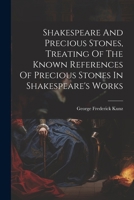 Shakespeare And Precious Stones, Treating Of The Known References Of Precious Stones In Shakespeare's Works 1021875465 Book Cover