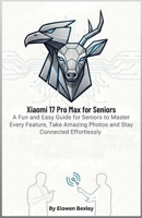 Xiaomi 17 Pro Max for Seniors: A Fun and Easy Guide for Seniors to Master Every Feature, Take Amazing Photos, and Stay Connected Effortlessly B0FSWX4CR7 Book Cover
