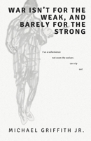 War Isn't for the Weak, and Barely for the Strong B0DW5KKSDQ Book Cover