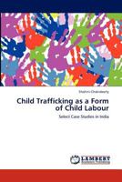 Child Trafficking as a Form of Child Labour: Select Case Studies in India 3847347519 Book Cover