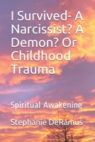 I Survived- A Narcissist? A Demon? Or Childhood Trauma: Spiritual Awakening B0939ZG9DJ Book Cover