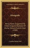 Alongside; Being Notes Suggested by a New England Boyhood of Doctor Edward Everett Hale .. 1436764556 Book Cover