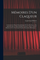 Mémoires D'un Claqueur: Contenant La Théorie Et La Pratique De L'art Des Succès. Des Jugemens Sur Le Talent De Plusiers Auteurs. Acteurs. Actr B0BMGSQ74K Book Cover