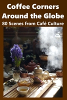 Coffee Corners Around the Globe: 80 Scenes from Café Culture B0GC42NPLK Book Cover