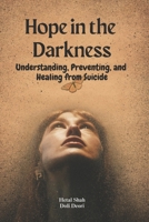 Hope in the Darkness: Understanding, Preventing, and Healing from Suicide B0DXNHPJMX Book Cover