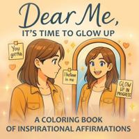 Dear Me, It’s Time to Glow Up: A Coloring Book of Inspirational Affirmations for Teen Girls and Women (Cozy & Easy Coloring Books) B0FMRK4XDZ Book Cover
