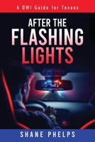 A DWI Guide for Texans: After the Flashing Lights 1966074700 Book Cover
