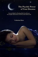 The Psychic Power of Your Dreams: Practical Skills For Working With Your Dreams For Insight, Information, Creativity And A Better Life 0984695125 Book Cover