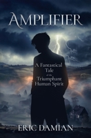 Amplifier: A Fantastical Tale of the Triumphant Human Spirit B0CN9RR4FY Book Cover