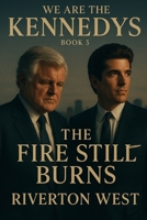 We Are The Kennedys - Book 5: The Fire Still Burns B0FVFQV23V Book Cover