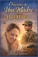 Oraciones de una madre por su hijo militar: 21 días para soltar la preocupación y confiar en Dios cuando tu hijo sirve lejos (Palabras con Propósitos Eternos) (Spanish Edition) 1972139002 Book Cover