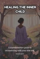 HEALING THE INNER CHILD: A transformative guide to reconnecting with your true self. B0F8Q9RQ3V Book Cover