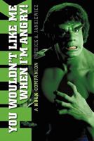 You Wouldn't Like Me When I'm Angry: A Hulk Companion 1593936508 Book Cover