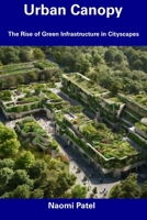 Urban Canopy: The Rise of Green Infrastructure in Cityscapes B0CFDB2K41 Book Cover