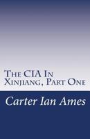 The CIA In Xinjiang, Part One: One Agent’s Dubious Undertakings in Western China 1499679742 Book Cover