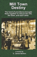 Mill Town Destiny : The Hand of Providence Brought Them Together to Save the Mill, the Town, and Each Other 1520864671 Book Cover