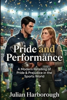 Pride and Performance: A Modern Retelling of Pride & Prejudice in the Sports World B0GTYJVKDF Book Cover