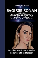 SAOIRSE RONAN: An Actress Journey Unveiling the Artistry: Saoirse Ronan's Path to Stardom B0CV4LPHDB Book Cover
