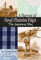 A Harvest of Hawaii Plantation Pidgin: The Japanese Way 1939487587 Book Cover