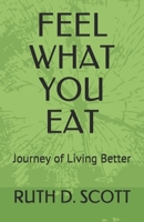 FEEL WHAT YOU EAT: Journey of Living Better B097XFT3M3 Book Cover